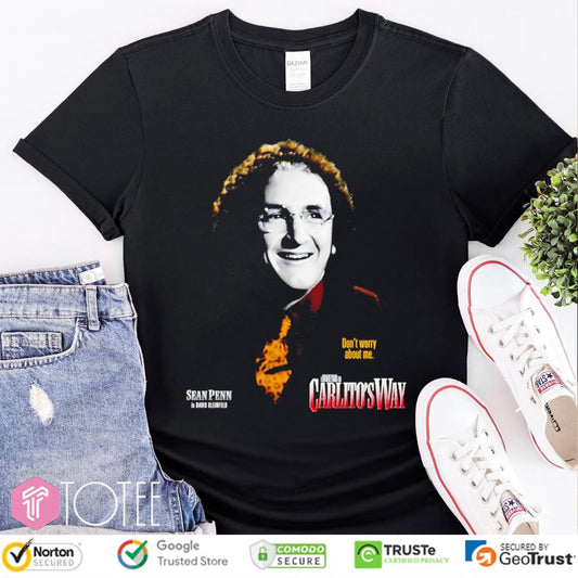 Dont Worry About Me Carlitos Way Sean Penn T-shirt