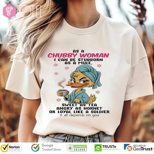 Duck As A Chubby Woman I Can Be Stubborn As A Mule Sweet As Tea Angry T-shirt