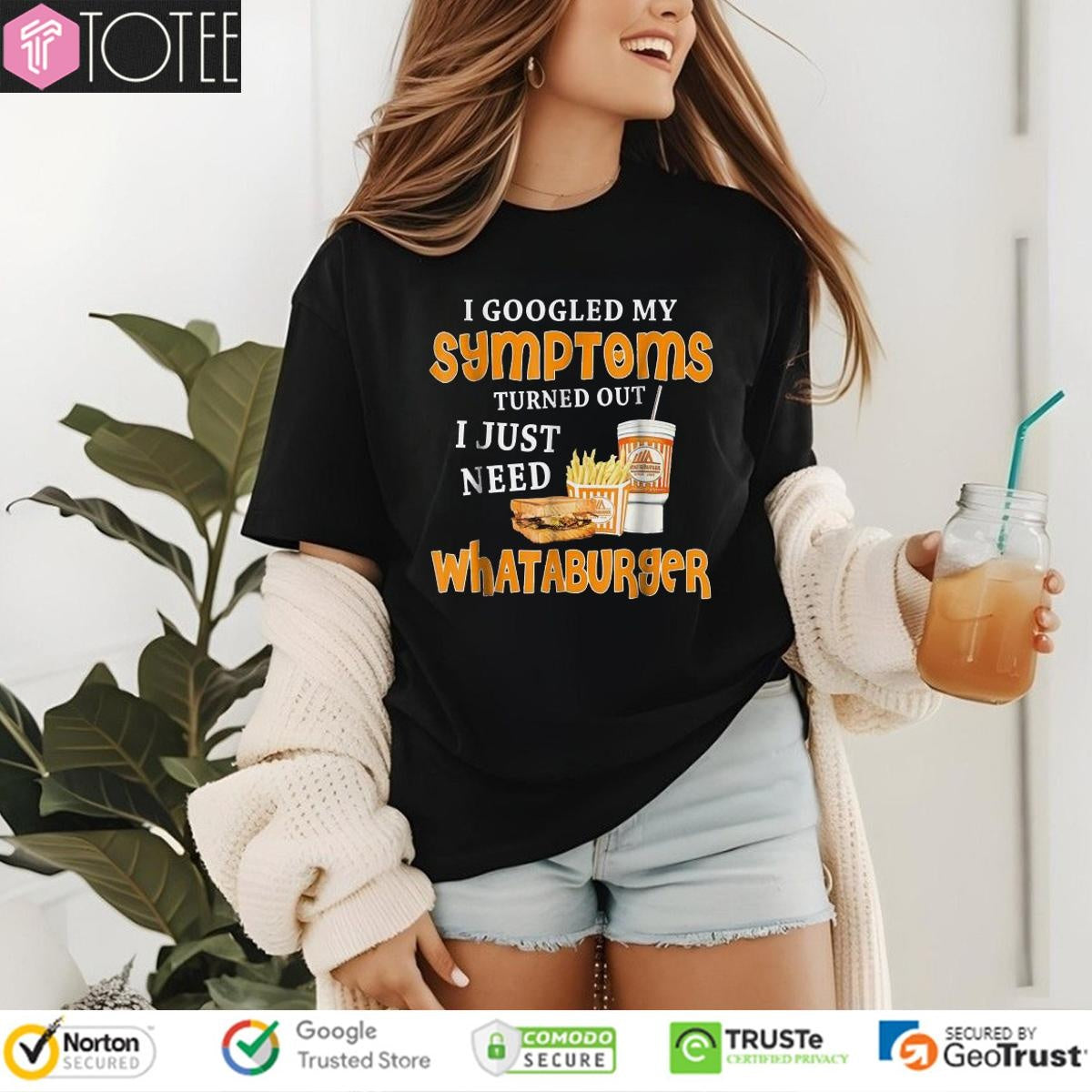I Googled My Symptoms Turned Out I Just Need Whataburgers T-shirt