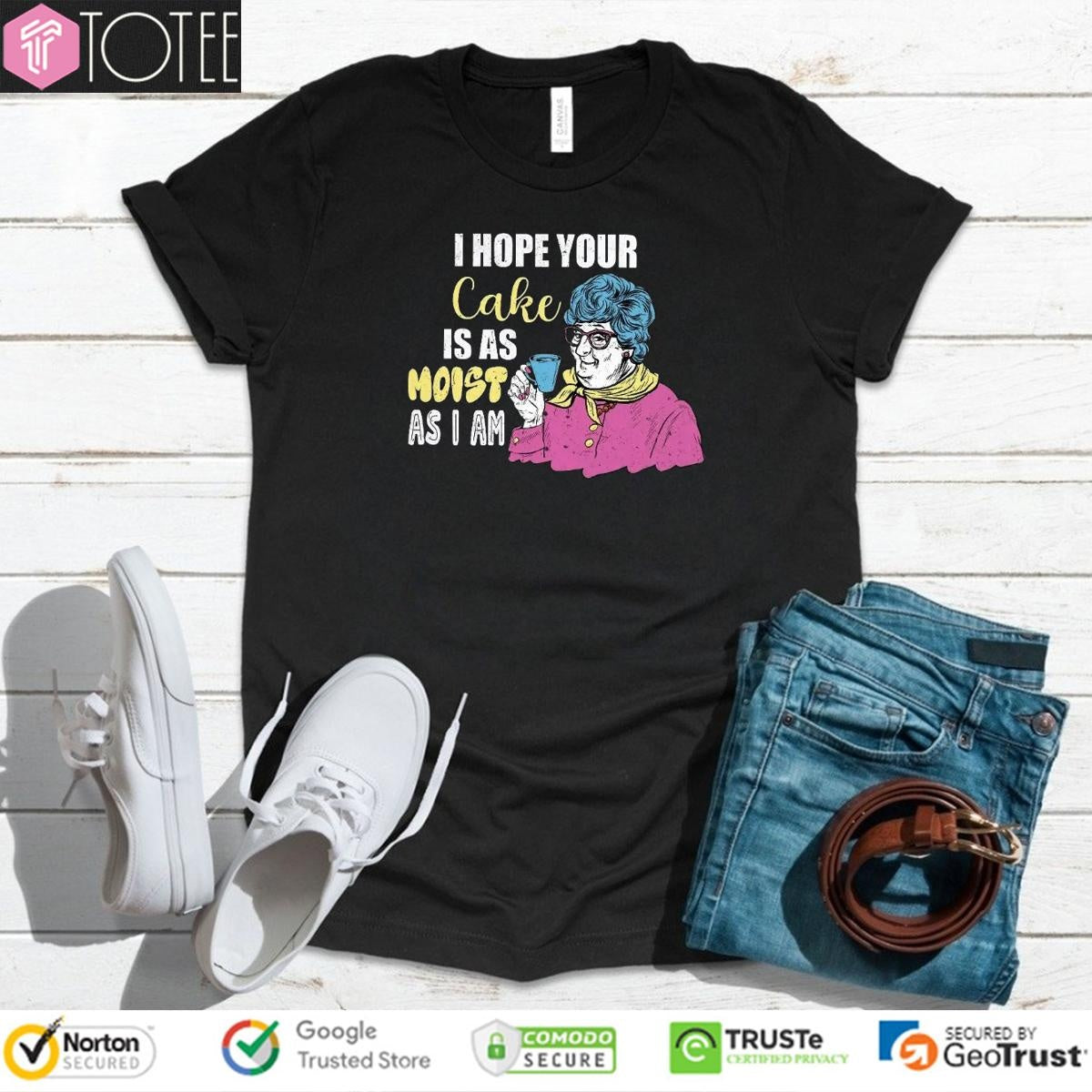 I Hope Your Cake Is As Moist As I Am Grandma T-shirt