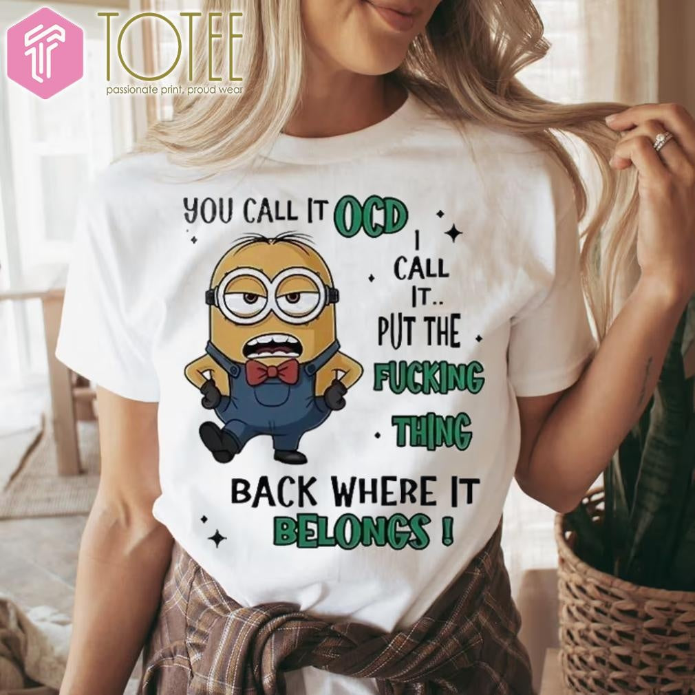 Minions You Call It Ocd I Call It Put The Fucking Thing Back Where It Belongs T-shirt
