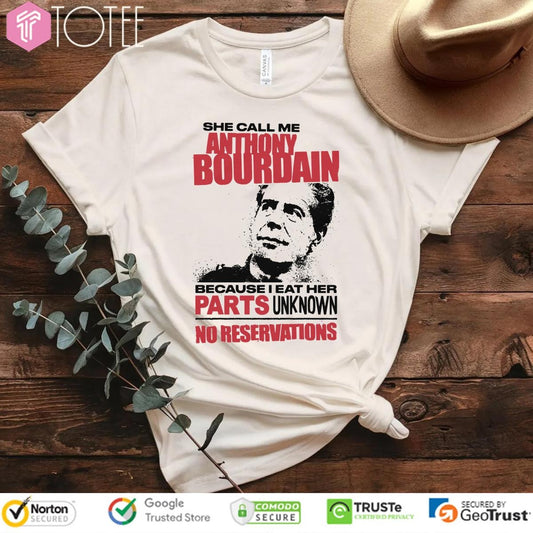 She Call Me Anthony Bourdain Because I Eat Her Parts Unknown T-shirt