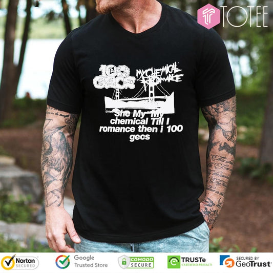 She My My Chemical Till I Romance Then I 100 Gecs My Chemical Romance T-shirt