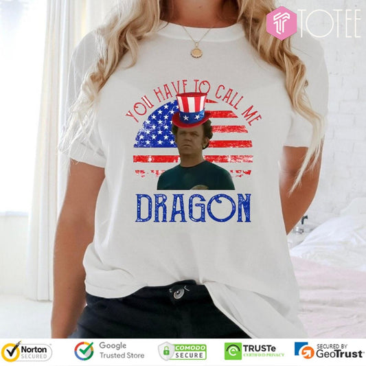 Step Brothers You Have To Call Me Dragon American Flag 4Th Of July T-shirt
