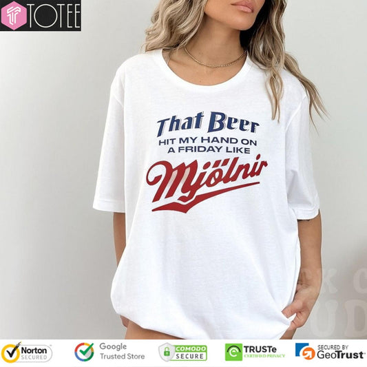 That Beer Hit My Hand On A Friday Like Mjolnir T-shirt