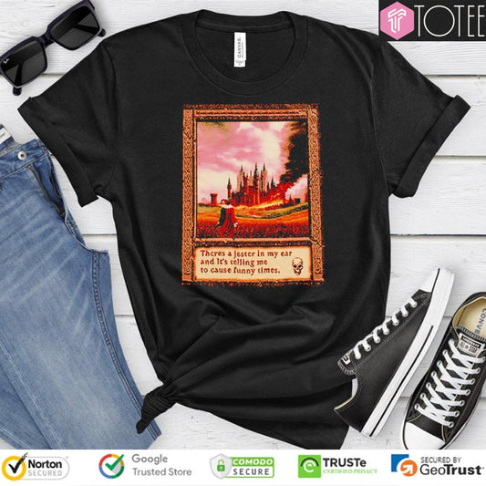 Theres A Jester In My Ear And Its Telling Me To Cause Funny Times T-shirt