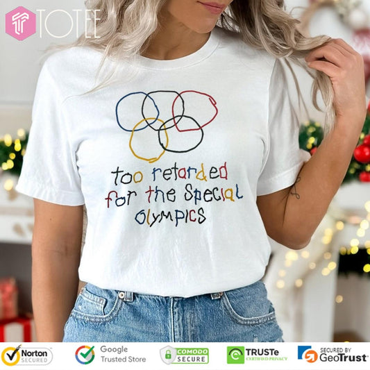 Too Retarded For The Special Olympics T-shirt