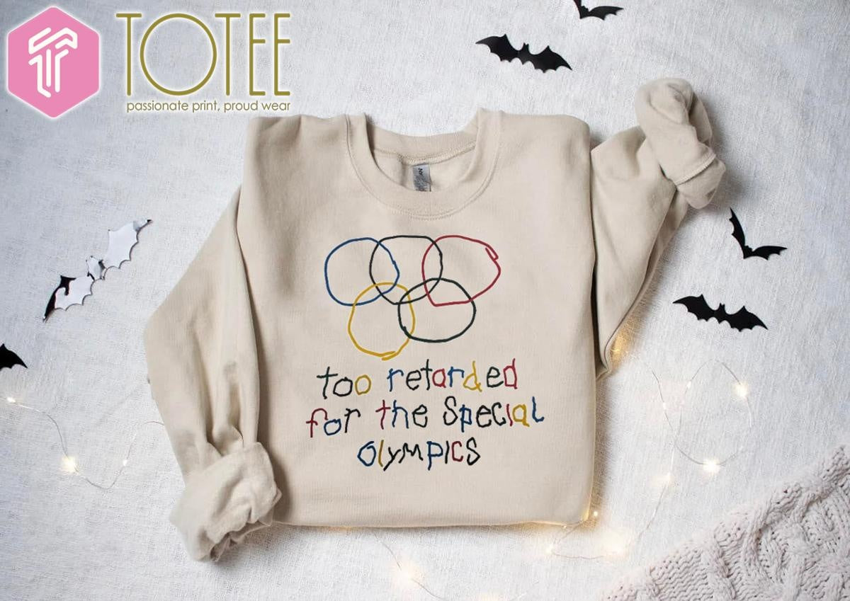Too Retarded For The Special Olympics T-shirt