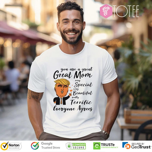 Trump You Are A Great Mom Special Beautiful Terrific Mothers Day T-shirt