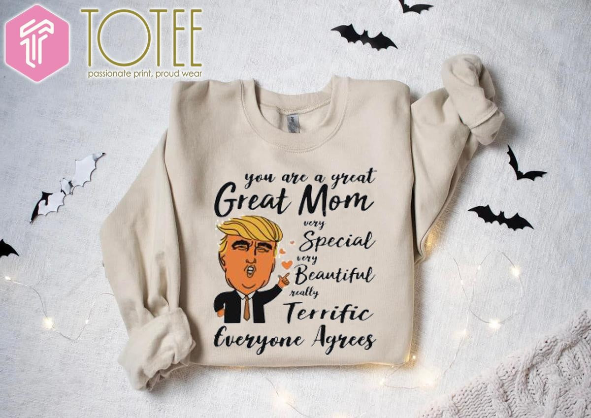 Trump You Are A Great Mom Special Beautiful Terrific Mothers Day T-shirt
