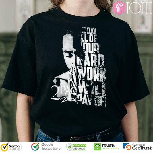 Tupac Shakur 2Pac One Day All Of Your Hard Work Will Pay Off Signature T-shirt