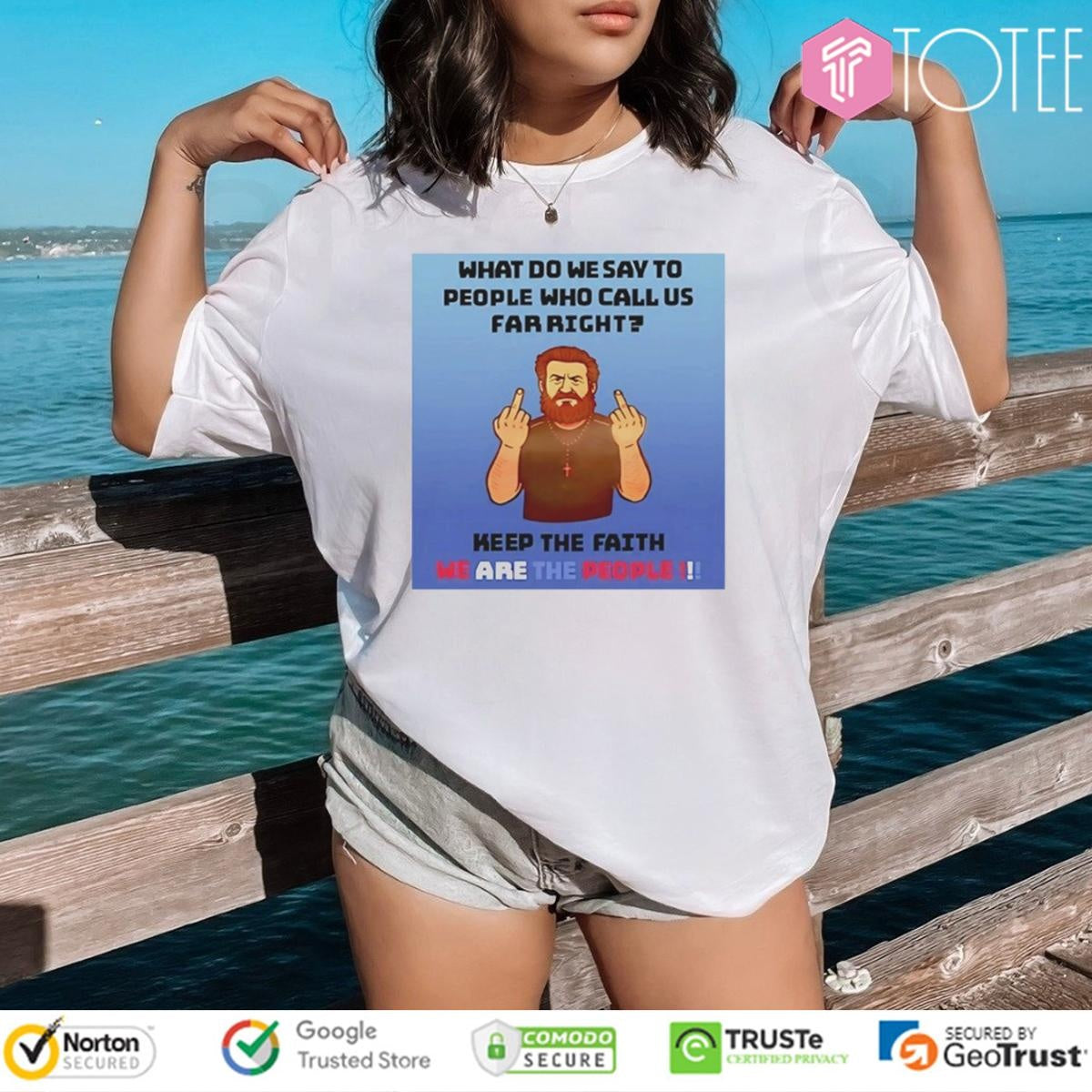 We Are The People What Do We Say To People Who Call Us Far Right T-shirt