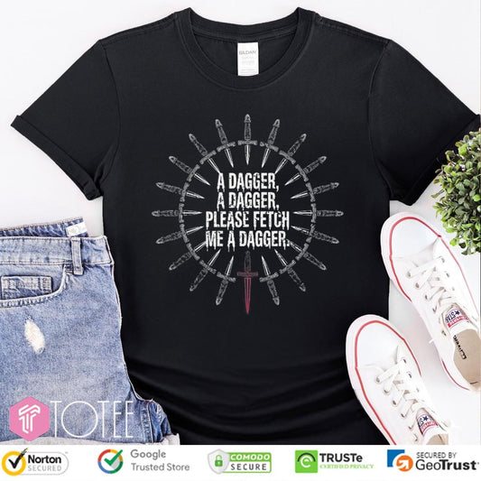 A Dagger A Dagger Please Fetch Me A Dagger T-shirt