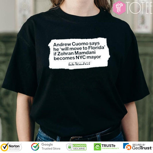 Andrew Cuomo Says He Will Move To Florida If Zohran Mamdani Becomes Nyc Mayor T-shirt