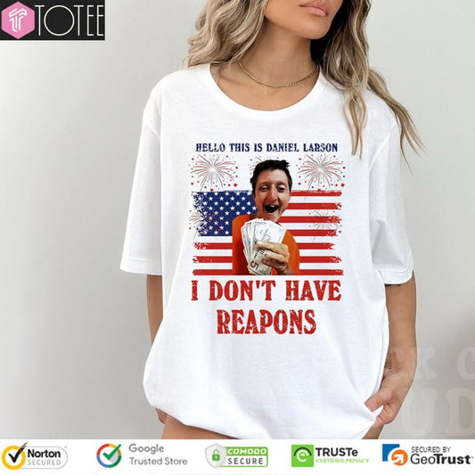 Hello This Is Daniel Larson I Dont Have Reapons America Flag 4Th Of July T-shirt