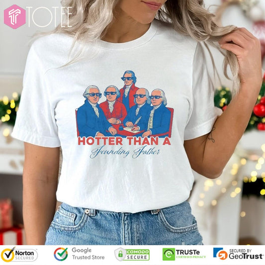 Hotter Than A Founding Father Happy 4Th Of July T-shirt