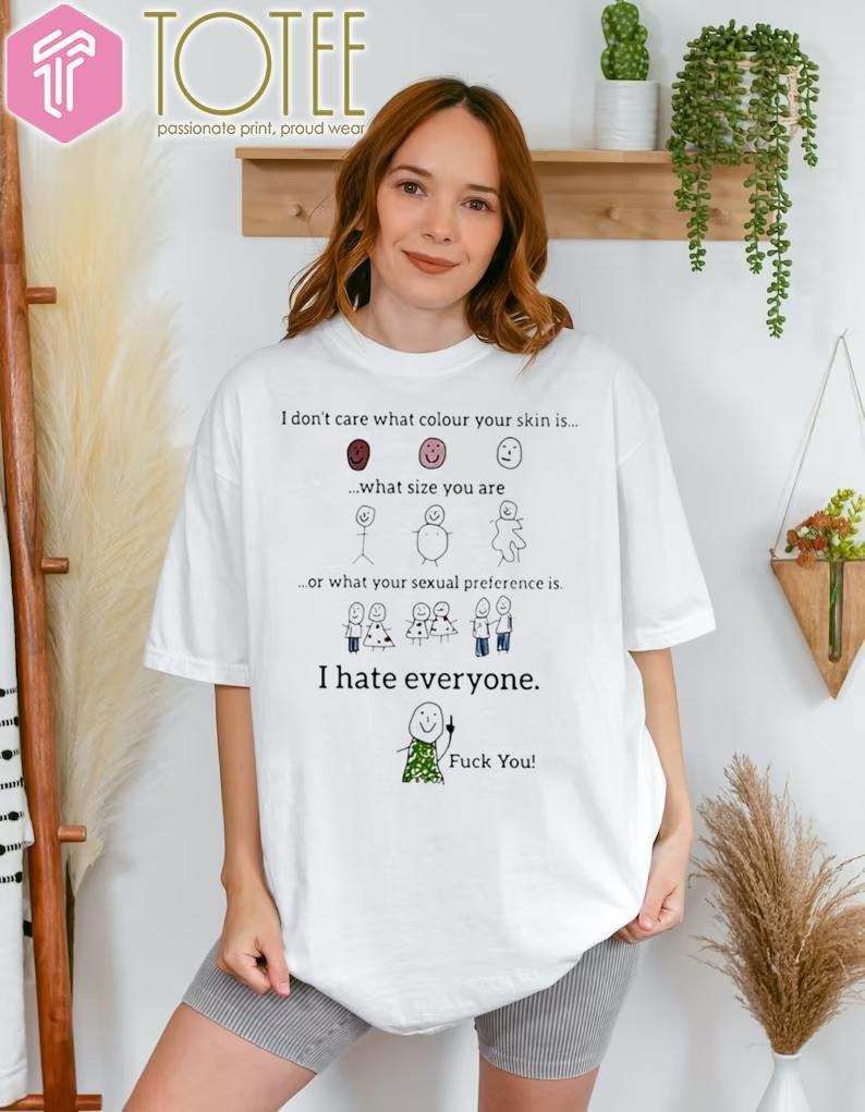 I Dont Care What Colour Your Skin Is What Size You Are I Hate Everyone T-shirt