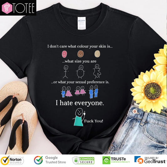I Dont Care What Colour Your Skin Is What Size You Are Or What Your Sexual Preference Is T-shirt