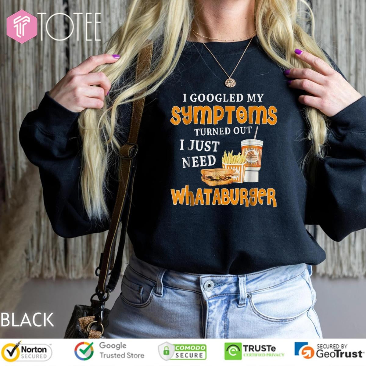 I Googled My Symptoms Turned Out I Just Need Whataburgers T-shirt