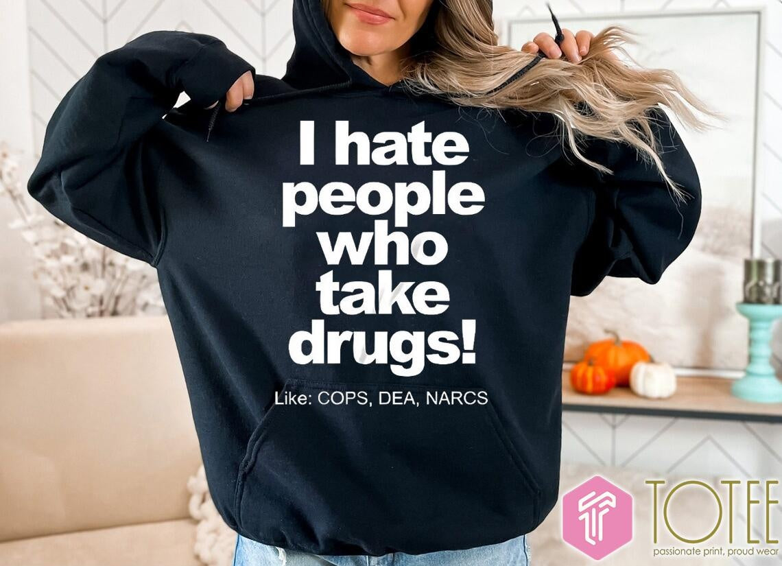 I Hate People Who Take Drugs Like Cops Dea Narcs T-shirt