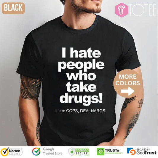 I Hate People Who Take Drugs Like Cops Dea Narcs T-shirt