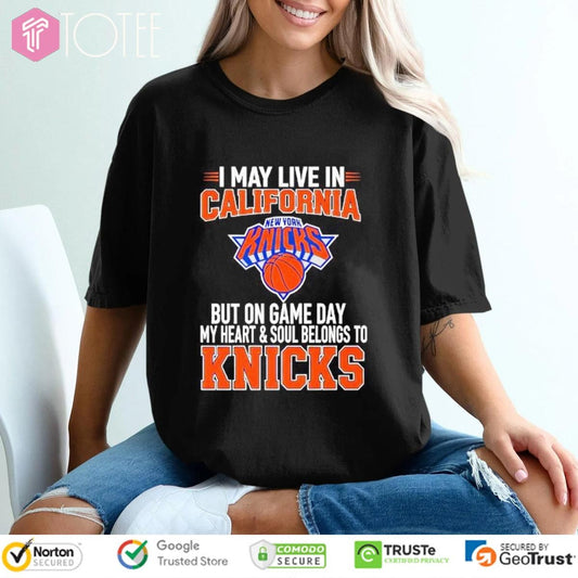 I May Live In California My Heart & Soul Belongs To New York Knicks T-shirt