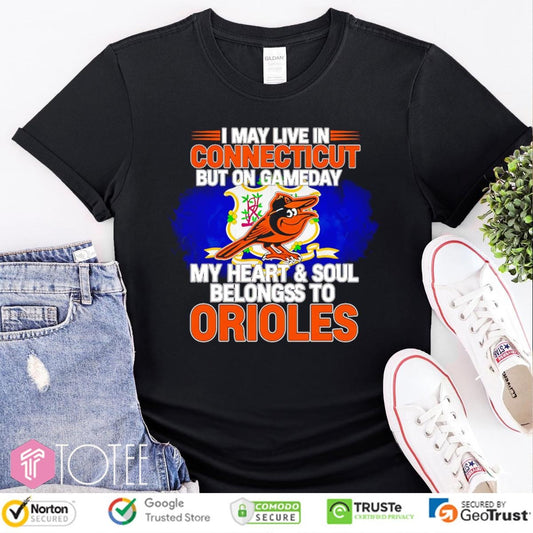 I May Live In Connecticut But On Gameday My Heart & Soul Belongs To Baltimore Orioles T-shirt