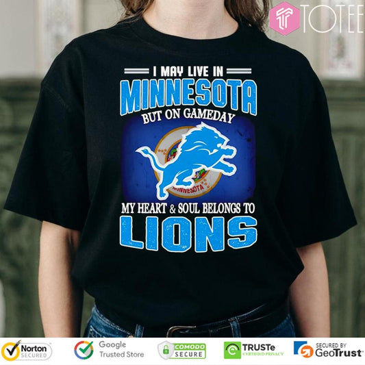 I May Live In Minnesota But On Gameday My Heart Soul Belong To Detroit Lions T-shirt