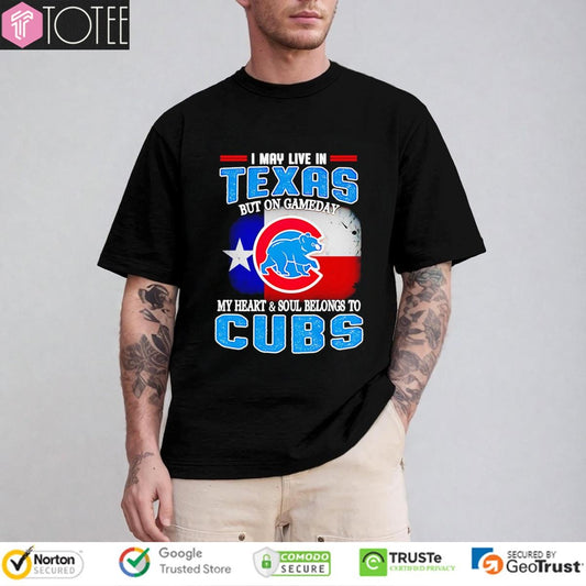 I May Live In Texas But On Gameday My Heart Soul Belongs To Chicago Cubs T-shirt