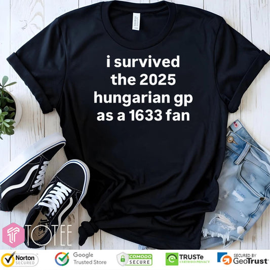 I Survived The 2025 Hungarian Gp As A 1633 Fan T-shirt