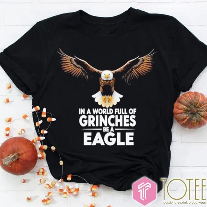 In A World Full Of Grinches Be A Eagle T-shirt