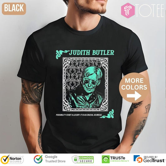 Judith Butler Possibility Is Not A Luxury It Is As Crucial As Bread T-shirt