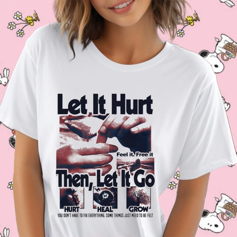 Let It Hurt Feel It Free It Then Let It Go Hurt Heal Grow T-shirt