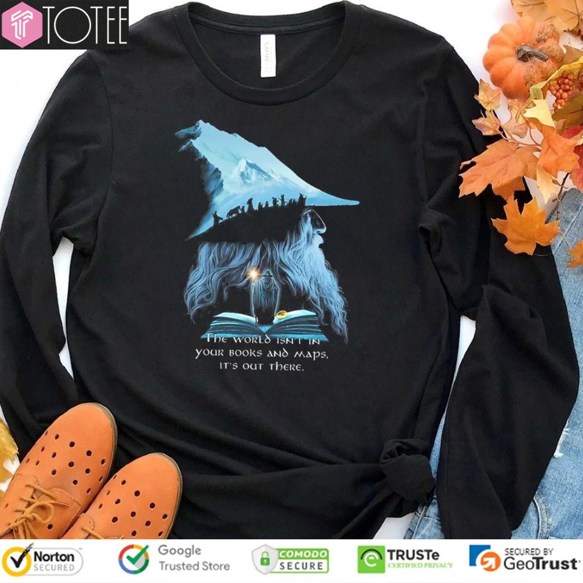 Lotr Gandalf The World Isnt In Your Books And Maps Its Out There Middle T-shirt