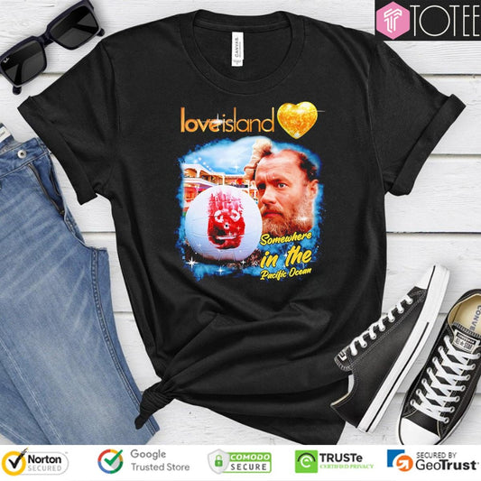 Love Island Somewhere In The Pacific Ocean T-shirt