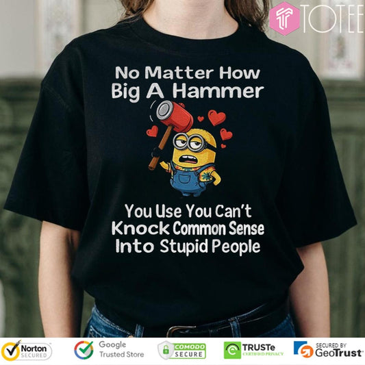 Minion No Matter How Big A Hammer You Use You Cant Knock Common Sense T-shirt