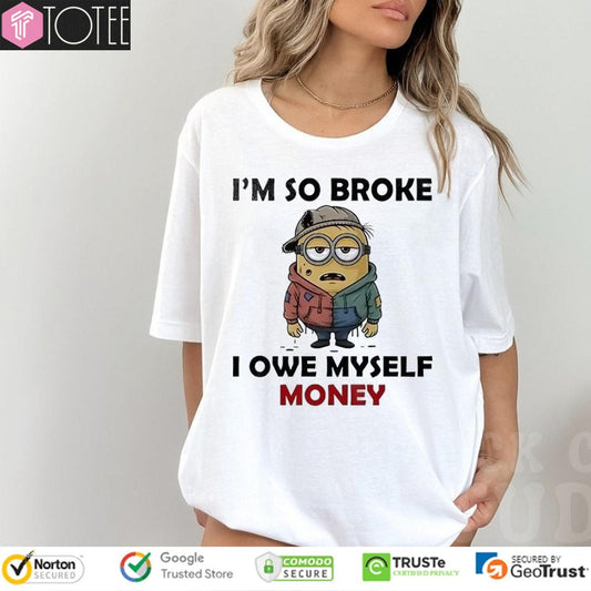 Minions Im So Broke I Owe Myself Money T-shirt