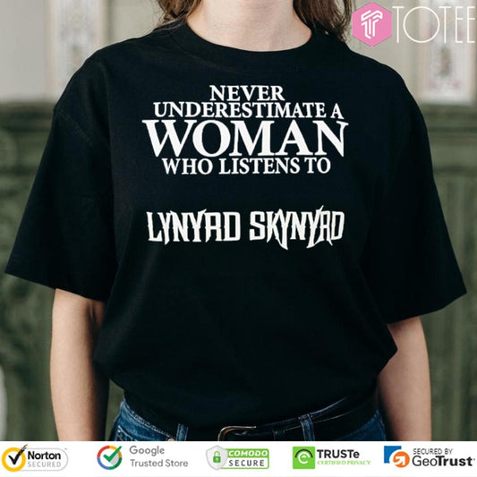 Never Underestimate A Woman Who Listens To Lynyrd Skynyrd T-shirt