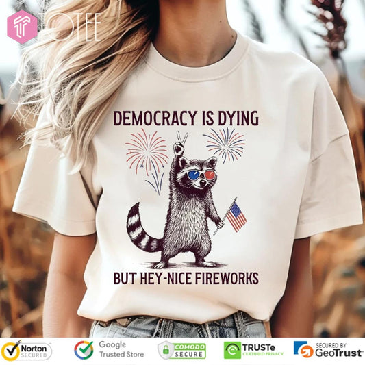 Raccoon Hold Usa Flag Democracy Is Dying But Hey Nice Fireworks 4Th Of July T-shirt