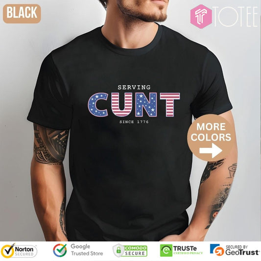 Serving Cunt Since 1776 Patriotic Happy 4Th Of July T-shirt