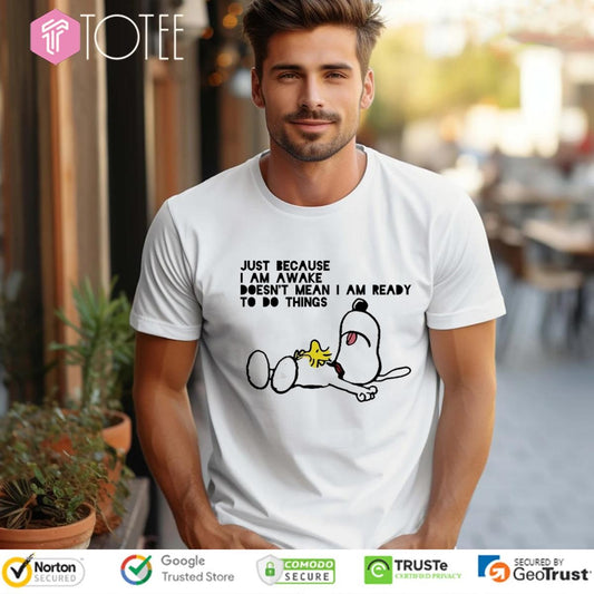 Snoopy Woodstock Just Because I Am Awake Doesnt Mean I Am Ready To Do Things T-shirt