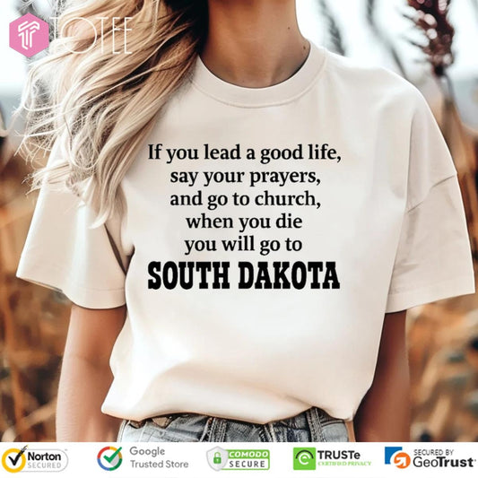 South Dakota If You Lead A Good Life Say Your Prayers And Go To Church T-shirt