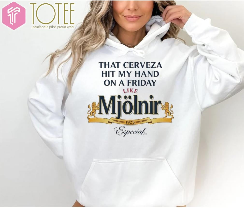 That Cerveza Hit My Hand On A Friday Like Mjolnir 1925 Especial T-shirt