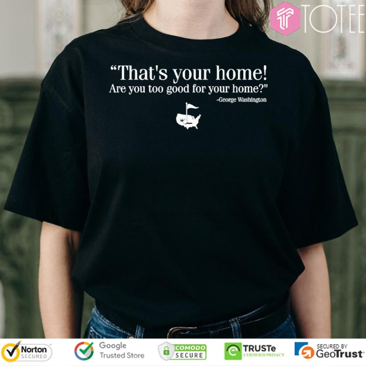 Thats Your Home Are You Too Good For Your Home George Washington T-shirt