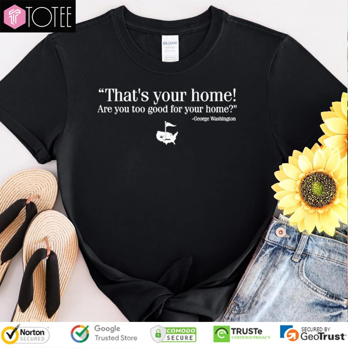 Thats Your Home Are You Too Good For Your Home George Washington T-shirt