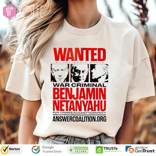 Wanted By The Whole World War Criminal Benjamin Netanyahu For Crimes Against Humanity T-shirt