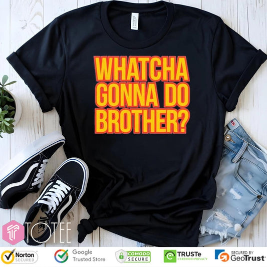 Whatcha Gonna Do Brother Hulk Hogan 1953-2025 T-shirt
