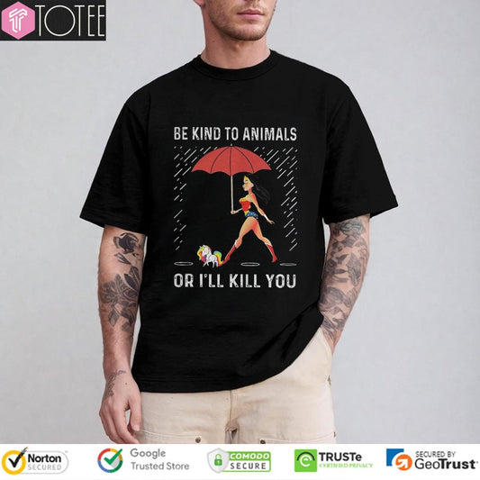 Wonder Woman Unicorn Be Kind To Animals Or I Will Kill You T-shirt