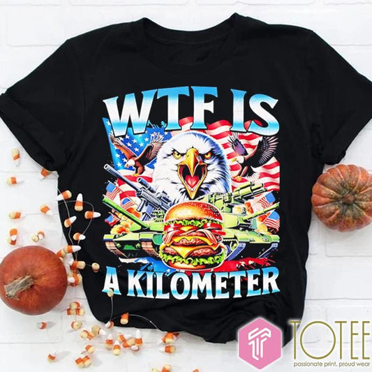 Wtf Is A Kilometer Eagle Patriotic American Freedom 4Th Of July T-shirt