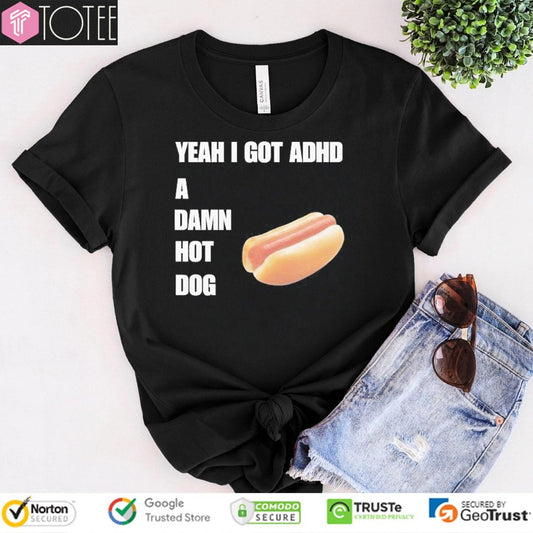 Yeah I Got Adhd A Damn Hot Dog T-shirt